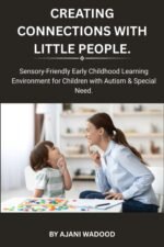 CREATING CONNECTIONS WITH LITTLE PEOPLE: Sensory-Friendly Early Childhood Learning Environment for Children with Autism & Special Need. by AJANI WADOOD (Author)