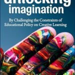 Unlocking Imagination: Challenging the Constraints of Educational Policy on Creative Learning