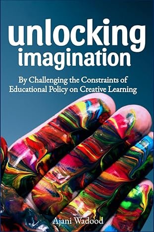 Unlocking Imagination: Challenging the Constraints of Educational Policy on Creative Learning